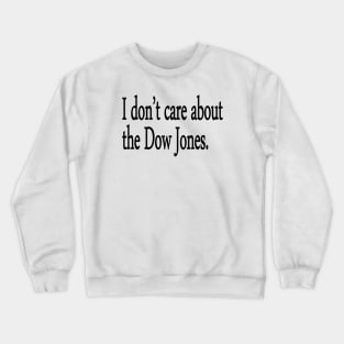 I don't care about the Dow Jones. Crewneck Sweatshirt